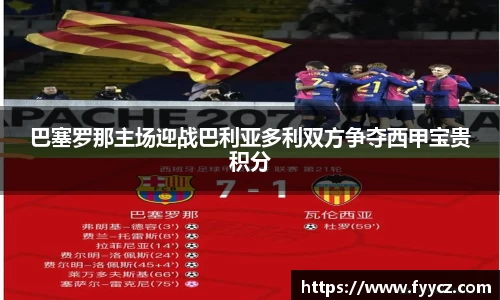 巴塞罗那主场迎战巴利亚多利双方争夺西甲宝贵积分